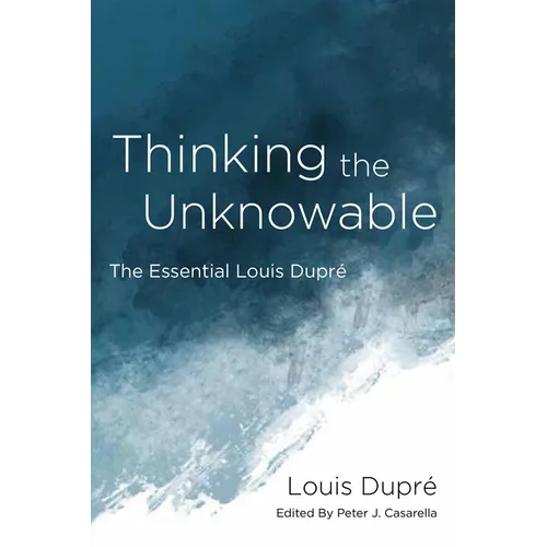 Thinking the Unknowable: The Essential Louis Dupré