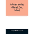 History and genealogy of the Cock, Cocks, Cox family, descended from James and Sarah Cock, of Killingworth upon Matinecock, in the township of Oyster