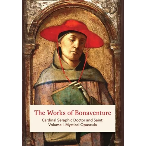The Works of Bonaventure: Cardinal Seraphic Doctor and Saint: Volume I. Mystical Opuscula