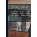 The Trial, Execution, Autopsy and Mental Status of Leon F. Czolgosz, Alias Fred Nieman, the Assassin of President McKinley
