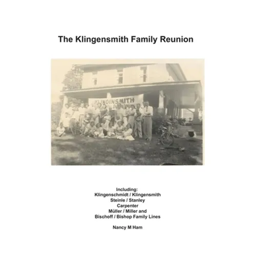 The Klingensmith Family Reunion: Including Klingenschmidt / Klingensmith Steinle / Stanley Carpenter Müller / Miller and Bischoff / Bishop Family Line