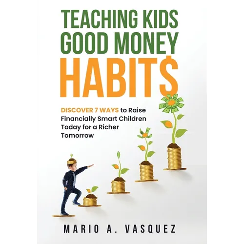 Teaching Kids Good Money Habits: Discover 7 Ways to Raise Financially Smart Children Today for a Richer Tomorrow