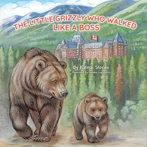 The Little Grizzly Who Walked Like a Boss: Exploring Canada's Wild Banff National Park with a Brave Bear Cub: Trails, Trains, and Turquoise Lakes - Paperback