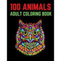 100 Animals Adult Coloring Book: 100 Unique Designs Including Lions, Elephants, Owls, Horses, Dogs, Cats, and Many More! (Animals with Patterns Colori