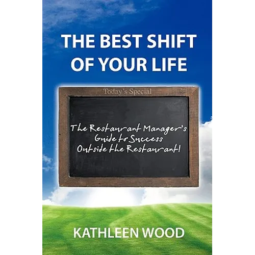 The BEST Shift of Your Life: The Restaurant Manager's Guide to Success outside the Restaurant!