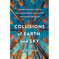 Collisions of Earth and Sky: Connecting with Nature for Nourishment, Reflection, and Transformation
