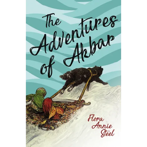 The Adventures of Akbar: With an Essay From The Garden of Fidelity Being the Autobiography of Flora Annie Steel, By R. R. Clark