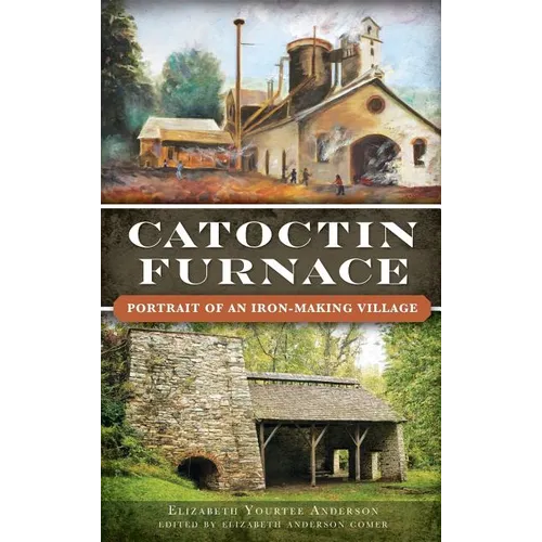 Catoctin Furnace: Portrait of an Iron Making Village