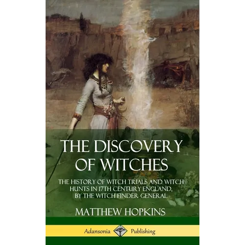 The Discovery of Witches: The History of Witch Trials and Witch Hunts in 17th Century England, by the Witch Finder General (Hardcover)