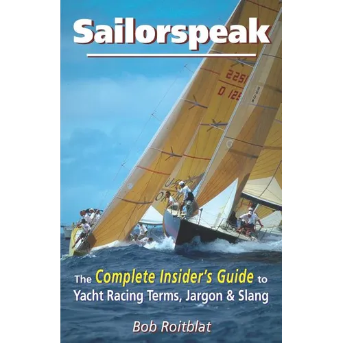 Sailorspeak: The Complete Insider's Guide to Yacht Racing Terms, Jargon & Slang