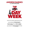 The 4 Day Week: How the Flexible Work Revolution Can Increase Productivity, Profitability and Wellbeing, and Help Create a Sustainable Future