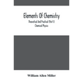 Elements Of Chemistry; Theoretical And Practical (Part I) Chemical Physics