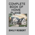 Complete Book of Home Plans: All You Need To Know About Home Design & Outdoor Living Ideas
