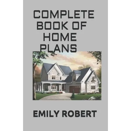 Complete Book of Home Plans: All You Need To Know About Home Design & Outdoor Living Ideas
