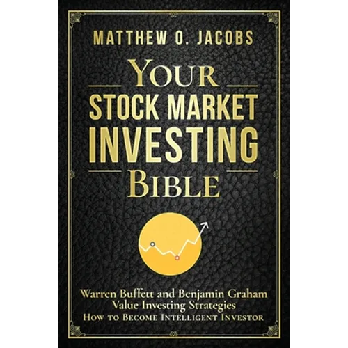 Your Stock Market Investing Bible: Warren Buffett and Benjamin Graham Value Investing Strategies How to Become Intelligent Investor