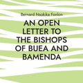 An Open Letter to the Bishops Of Buea and Bamenda: Dr. Bernard Nsokika Fonlon Open Letter to the Bishops