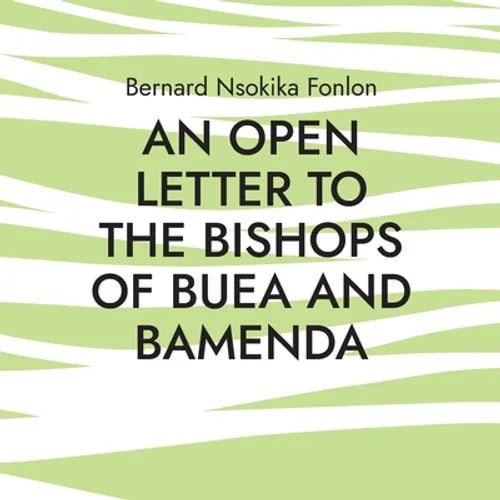 An Open Letter to the Bishops Of Buea and Bamenda: Dr. Bernard Nsokika Fonlon Open Letter to the Bishops