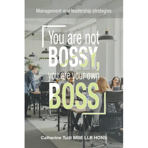 You Are Not Bossy, You Are Your Own Boss: Management and Leadership Strategies