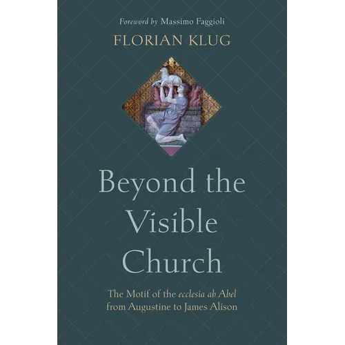 Beyond the Visible Church: The Motif of the Ecclesia AB Abel from Augustine to James Alison
