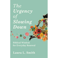The Urgency of Slowing Down: Biblical Wisdom for Everyday Renewal