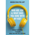 Who Are You & What Have You Done with My Kid?: Connect with Your Tween While They Are Still Listening