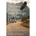 Stories, Psalms, and Songs for the Darkest Night: Hope and Help for Surviving Depression
