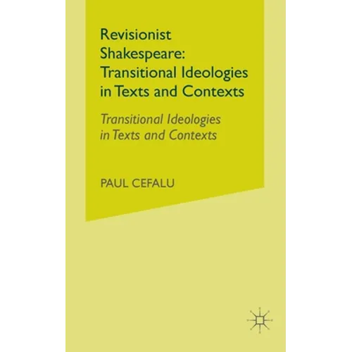 Revisionist Shakespeare: Transitional Ideologies in Texts and Contexts