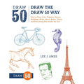Draw the Draw 50 Way: How to Draw Cats, Puppies, Horses, Buildings, Birds, Aliens, Boats, Trains, and Everything Else Under the Sun
