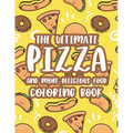 The Ultimate Pizza And More Delicious Food Coloring Book: Relaxing Coloring Activity Pages For Adults, Stress Relieving Illustrations Of Pizzas, Burge