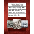 The Eventful History of the Mutiny and Piratical Seizure of H.M.S. Bounty: Its Cause and Consequence.