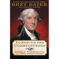 To Rescue the Constitution: George Washington and the Fragile American Experiment