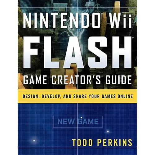 Nintendo Wii Flash Game Creator's Guide: Design, Develop, and Share Your Games Online