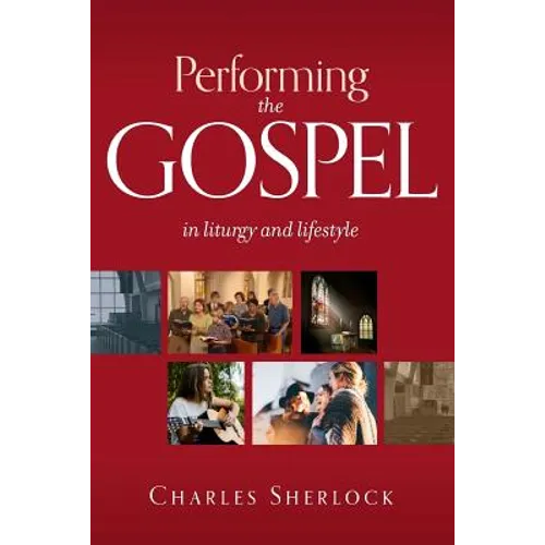 Performing the Gospel: In Liturgy and Lifestyle