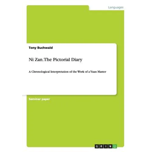 Ni Zan. The Pictorial Diary: A Chronological Interpretation of the Work of a Yuan Master