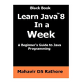 Learn Java 8 In a Week: A beginner's guide to Java Programming