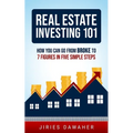 Real Estate Investing 101: How You Can Go From Broke To 7 Figures In Five Simple Steps