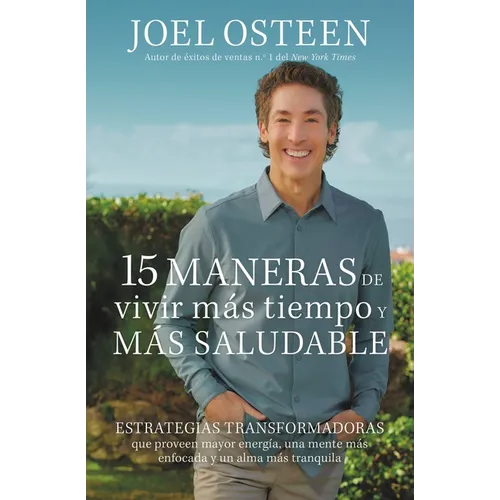 15 Maneras de Vivir Más Tiempo Y Más Saludable: Estrategias Transformadoras Que Proveen Mayor Energía, Una Mente Más Enfocada Y Un Alma Más Tranquila