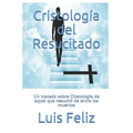 Cristología del Resucitado: Un tratado sobre Cristología de aquel que resucitó de entre los muertos