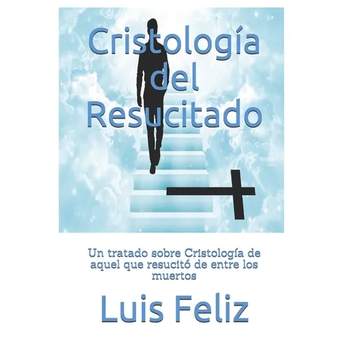 Cristología del Resucitado: Un tratado sobre Cristología de aquel que resucitó de entre los muertos