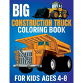 Big Construction Truck Coloring Book for Kids Ages 4-8: Awesome Coloring Book Include Excavators, Cranes, Dump Trucks, Cement Trucks, Steam Rollers Fo