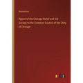 Report of the Chicago Relief and Aid Society to the Common Council of the Chity of Chicago