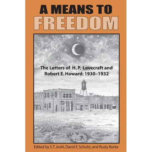 A Means to Freedom: The Letters of H. P. Lovecraft and Robert E. Howard (Volume 1)