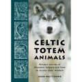 Celtic Totem Animals: Ancient Stories of Shamanic Helpers and How to Access Their Wisdom