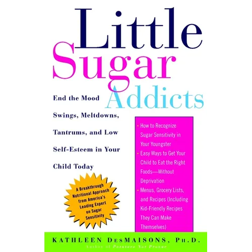 Little Sugar Addicts: End the Mood Swings, Meltdowns, Tantrums, and Low Self-Esteem in Your Child Today