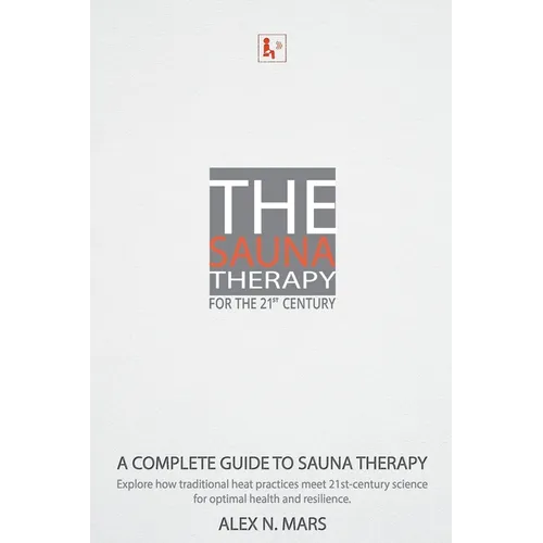 The Sauna Therapy for the 21st Century: A modern guide to sauna therapy: Explore how traditional heat practices meet 21st-century science for optimal