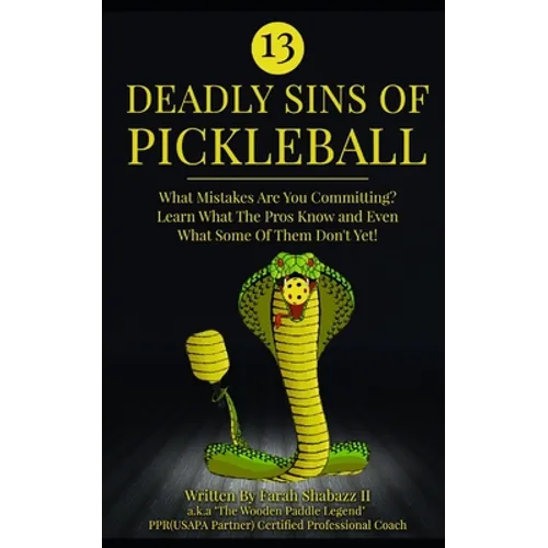 13 Deadly Sins of Pickleball: What Mistakes Are You Committing? Learn What The Pros Know And Even What Some Of Them Don't Yet!