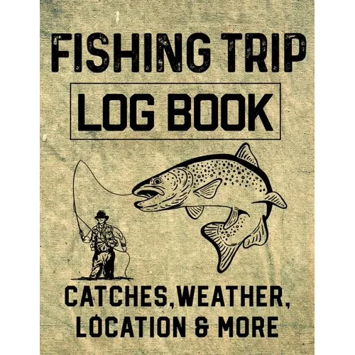 Fishing Trip Log Book Catches, Weather, Location, and More: Official Fisherman's record book to log all the important notes for memory and future outi