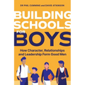 Building Schools for Boys: How Character, Relationships and Leadership Form Good Men