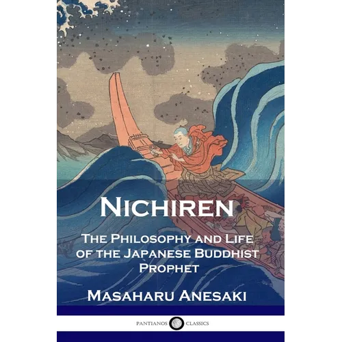 Nichiren: The Philosophy and Life of the Japanese Buddhist Prophet