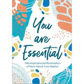You Are Essential: 100 Inspirational Reminders of How Much You Matter